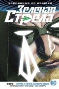 Бенджамин Перси - Вселенная DC. Rebirth. Зеленая Стрела. Книга 1: Смерть и жизнь Оливера Квина (сборник)