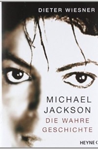 Dieter Wiesner - Michael Jackson: Die wahre Geschichte