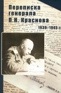 Пётр Николаевич Краснов - Переписка генерала П.Н. Краснова 1939-1945 гг.