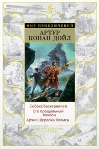 Артур Конан Дойл - Собака Баскервилей. Его прощальный поклон. Архив Шерлока Холмса (сборник)