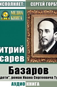 Дмитрий Писарев - Базаров. «Отцы и дети», роман Ивана Сергеевича Тургенева