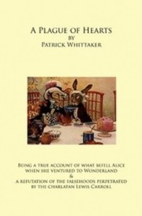 Patrick Whittaker - A Plague of Hearts. The truth behind Alice's trip to Wonderland.