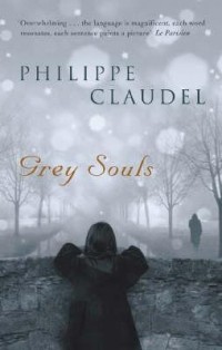 Philippe Claudel - Grey Souls