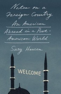 Сьюзи Хансен - Notes on a Foreign Country: An American Abroad in a Post-American World