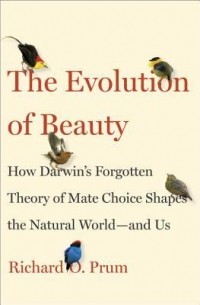 Richard O. Prum - The Evolution of Beauty: How Darwin’s Forgotten Theory of Mate Choice Shapes the Animal World—and Us