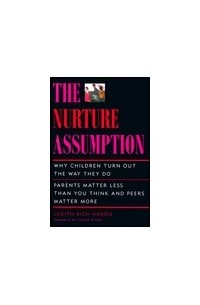 Джудит Рич Харрис - The Nurture Assumption: Why Children Turn Out the Way They Do