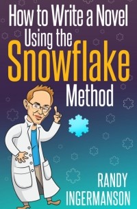 Рэнди Ингермансон - How to Write a Novel Using the Snowflake Method