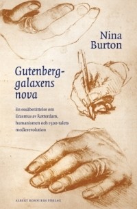 Нина Бертон - Gutenberggalaxens nova : en essäberättelse om Erasmus av Rotterdam, humanismen och 1500-talets medierevolution