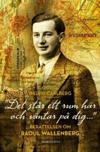 Ингрид Карлберг - "Det står ett rum här och väntar på dig...": Berättelsen om Raoul Wallenberg