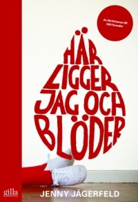 Jenny Jägerfeld - Här ligger jag och blöder