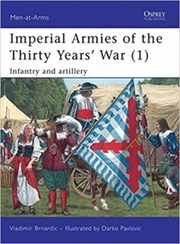 Vladimir Brnardic - Imperial Armies of the Thirty Years’ War (1): Infantry and artillery
