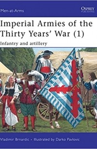 Vladimir Brnardic - Imperial Armies of the Thirty Years’ War (1): Infantry and artillery
