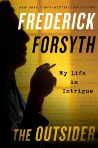 Фредерик Форсайт - The Outsider: My Life in Intrigue