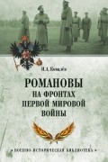 Илья Ковалев - Романовы на фронтах Первой мировой