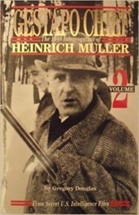 Gregory Douglas - Gestapo Chief : The 1948 Interrogation of Henrich Muller, Volume 2