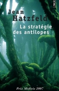 Jean Hatzfeld - La Stratégie des antilopes