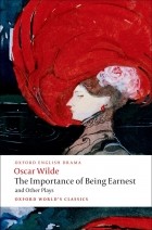 Oscar Wilde - The Importance of Being Earnest and Other Plays (сборник)