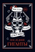 Мик Уолл - Последние гиганты. Полная история Guns N&#039; Roses