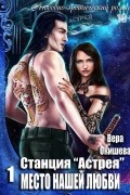 Вера Окишева - Станция &quot;Астрея&quot;. Место нашей любви