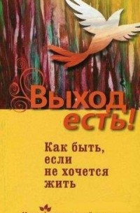  - Выход есть! Как быть, если не хочется жить