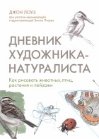 Джон Лоуз - Дневник художника-натуралиста. Как рисовать животных, птиц, растения и пейзажи