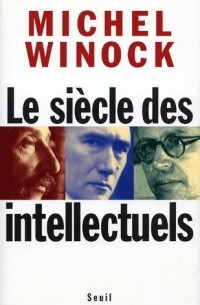 Мишель Винок - Le Siècle des intellectuels