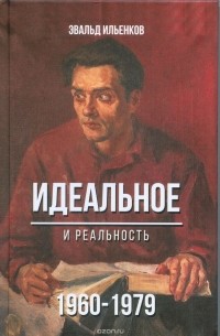 Эвальд Ильенков - Идеальное. И реальность. 1960 - 1979