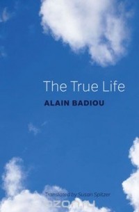 Alain Badiou - The True Life