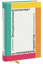 Энтони Мерсино - Эмоциональный интеллект для менеджеров проектов. Практическое руководство