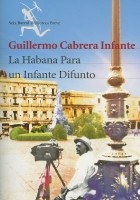 Guillermo Cabrera Infante - La Habana para un infante difunto