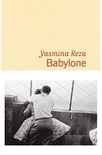 Yasmina Reza - Babylone