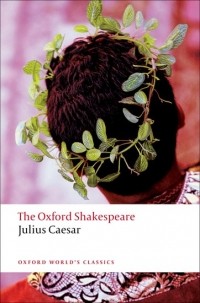 William Shakespeare - The Oxford Shakespeare: Julius Caesar