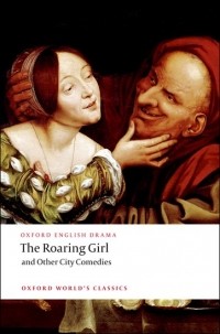 - The Roaring Girl and Other City Comedies (сборник)