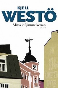 Kjell Westö - Missä kuljimme kerran