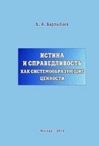 Халиль Барлыбаев - Истина и справедливость как системообразующие ценности