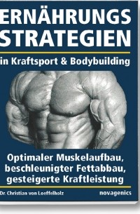 Christian von Loeffelholz - Ernährungsstrategien in Kraftsport und Bodybuilding: Optimaler Muskelaufbau, beschleunigter Fettabbau, gesteigerte Kraftleistung