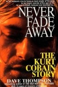 Dave Thompson - Never Fade Away: The Kurt Cobain Story