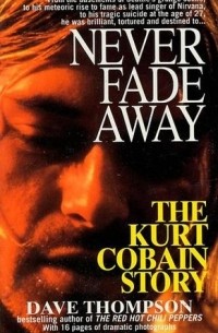 Dave Thompson - Never Fade Away: The Kurt Cobain Story