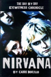 Carrie Borzillo - Nirvana: A Day by Day Eyewitness Chronicle