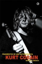Marcelo Orozco - Kurt Cobain: Fragmentos de uma Autobiografia