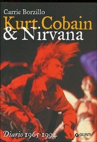 Carrie Borzillo - Kurt Cobain & Nirvana: Diario 1965 1994
