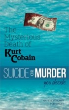 Tom Grant - The Mysterious Death of Kurt Cobain: Suicide or Murder? You Decide