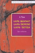А Чэн - Царь шахмат. Царь-дерево. Царь детей