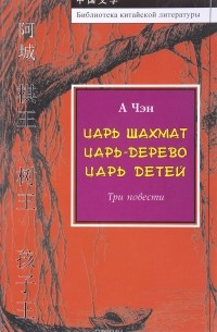 А Чэн - Царь шахмат. Царь-дерево. Царь детей