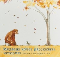 Филип Стед - Медведь хочет рассказать историю
