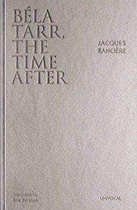 Jacques Rancière - Béla Tarr, the Time After