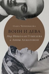Ольга Черненькова - Воин и дева: мир Николая Гумилева и Анны Ахматовой