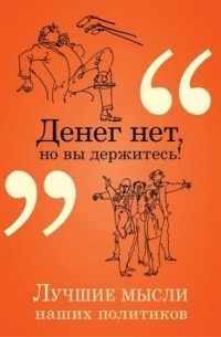 Константин Душенко - Денег нет, но вы держитесь! Лучшие мысли наших политиков