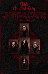 Joel McIver - Bible Of Butchery: Cannibal Corpse: The Official Biography