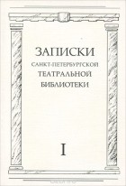  - Записки Санкт-Петербургской государственной Театральной библиотеки. Выпуск 1